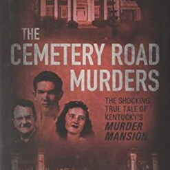 The Cemetery Road Murders: The Shocking True Tale of Kentucky's Murder Mansion -- Wes Swietek