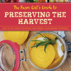 The Farm Girl's Guide to Preserving the Harvest : How to Can, Freeze, Dehydrate, and Ferment Your Garden's Goodness (Paperback)