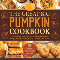 The Great Big Pumpkin Cookbook : A Quick and Easy Guide to Making Pancakes, Soups, Breads, Pastas, Cakes, Cookies, and More (Hardcover)